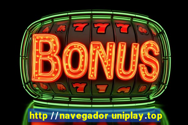 http //navegador uniplay.top