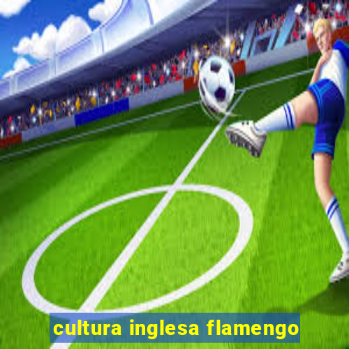 cultura inglesa flamengo