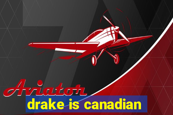 drake is canadian