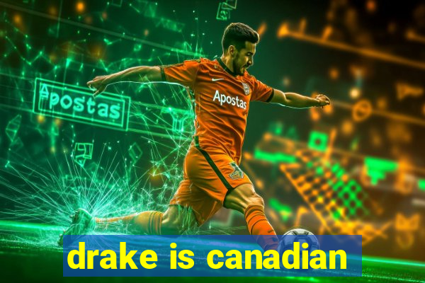 drake is canadian