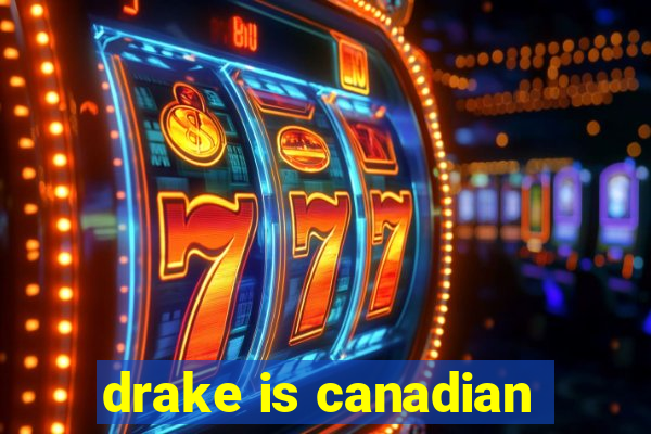 drake is canadian