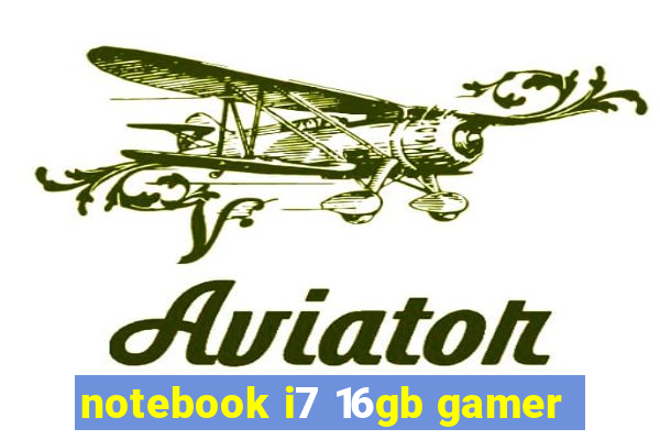 notebook i7 16gb gamer