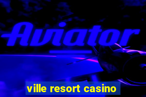 ville resort casino