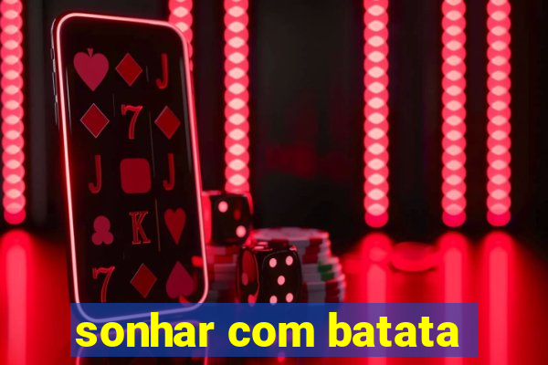 sonhar com batata