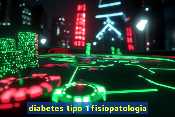 diabetes tipo 1 fisiopatologia