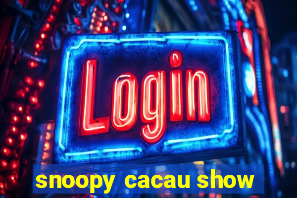 snoopy cacau show