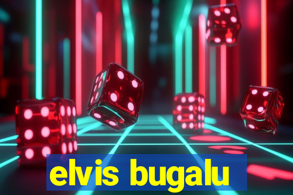 elvis bugalu