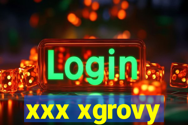 xxx xgrovy