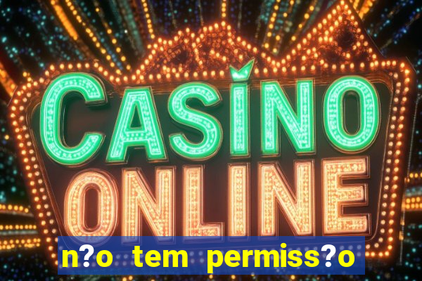 n?o tem permiss?o para jogar jogos de cassino betano