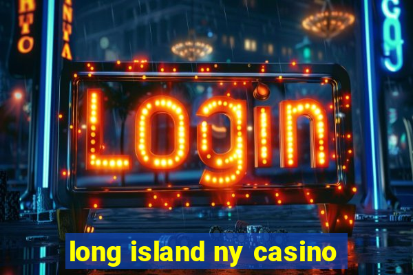 long island ny casino