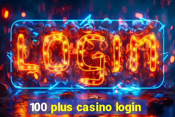 100 plus casino login