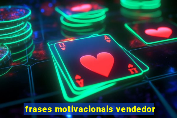 frases motivacionais vendedor