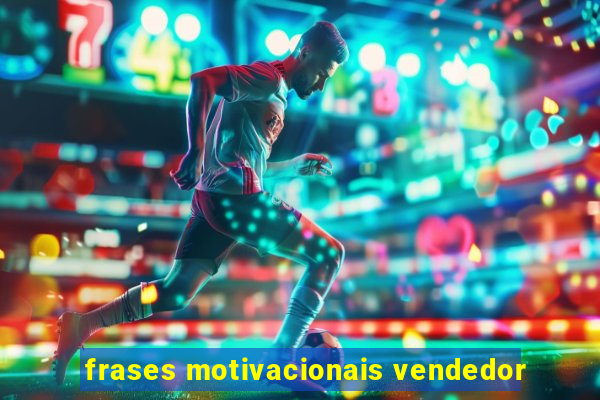 frases motivacionais vendedor