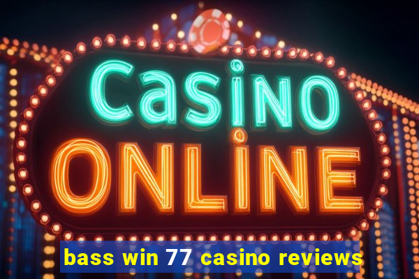 bass win 77 casino reviews