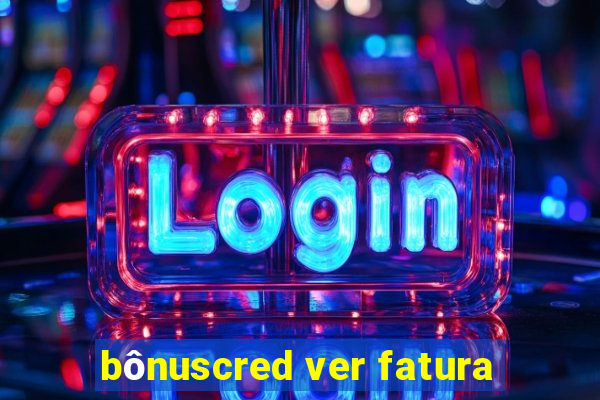 bônuscred ver fatura