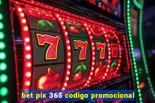 bet pix 365 codigo promocional