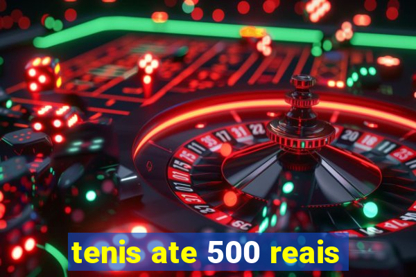 tenis ate 500 reais