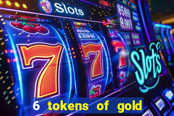 6 tokens of gold slot demo