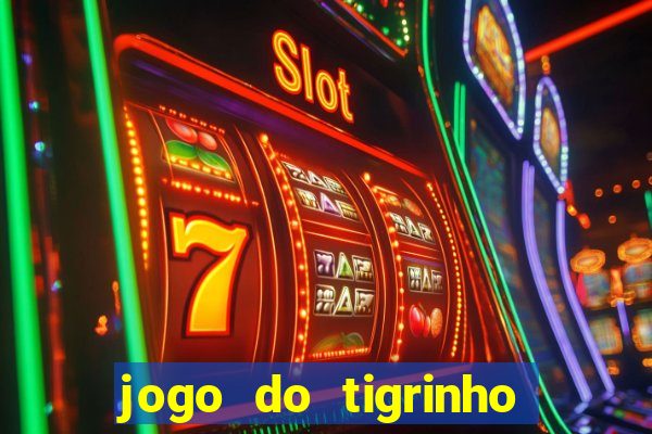 jogo do tigrinho ganha dinheiro