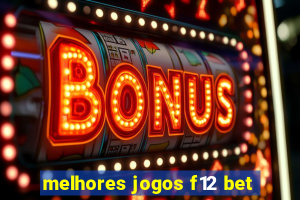 melhores jogos f12 bet