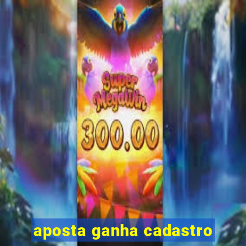 aposta ganha cadastro