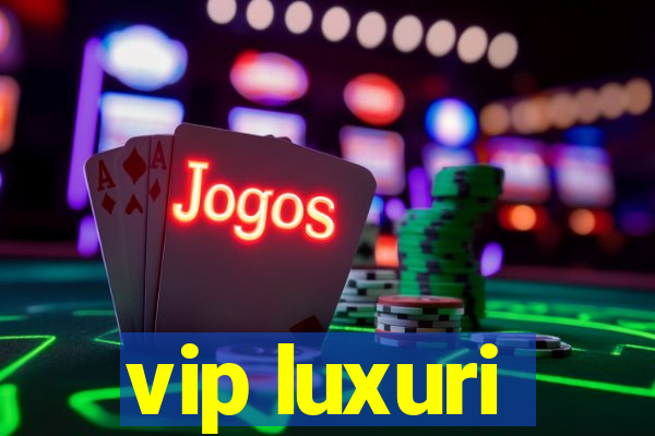 vip luxuri