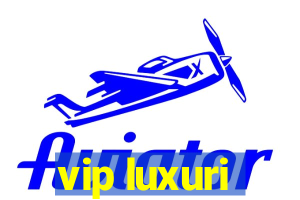 vip luxuri