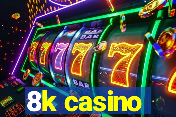 8k casino