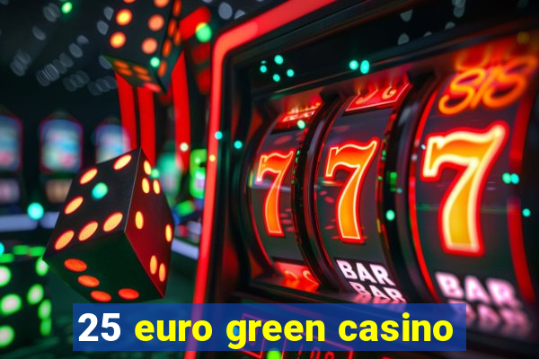 25 euro green casino