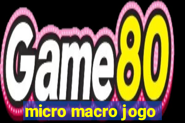 micro macro jogo