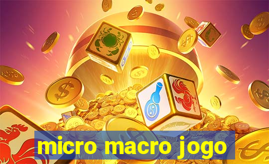 micro macro jogo