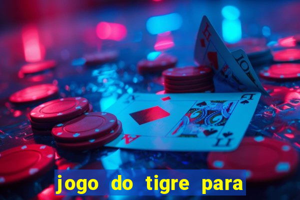 jogo do tigre para ganhar dinheiro de verdade