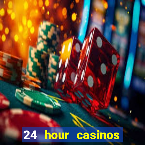 24 hour casinos near me