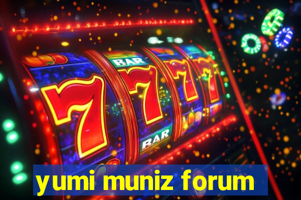 yumi muniz forum