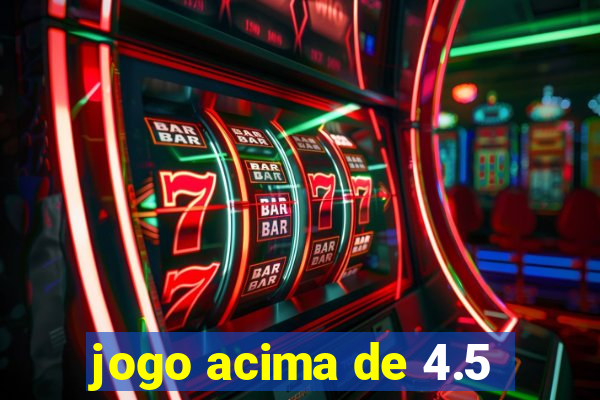 jogo acima de 4.5