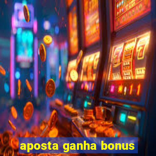 aposta ganha bonus