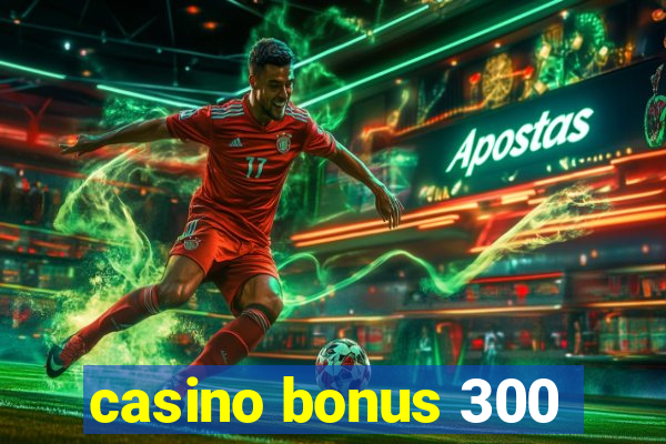 casino bonus 300