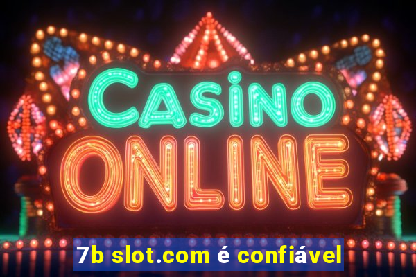 7b slot.com é confiável