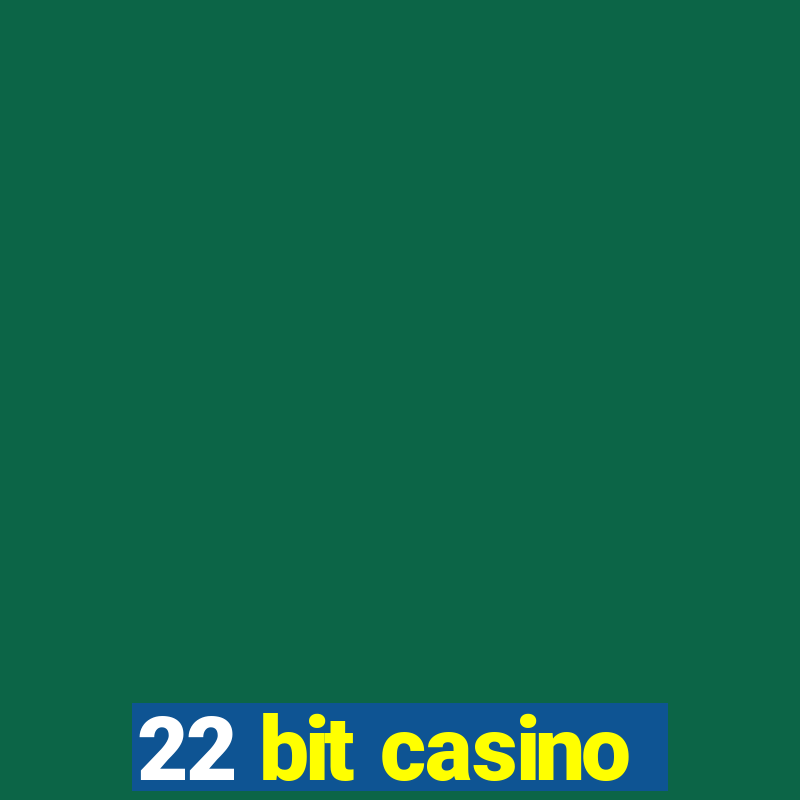 22 bit casino