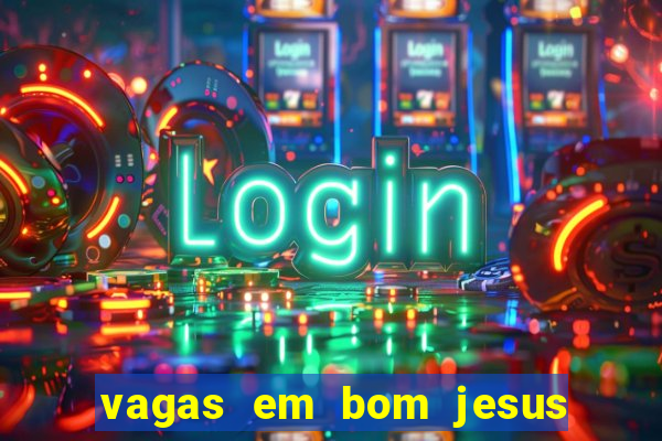 vagas em bom jesus da lapa