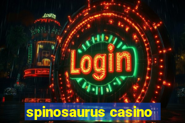 spinosaurus casino