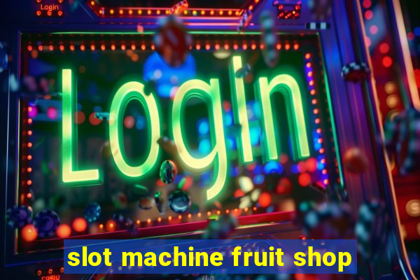 slot machine fruit shop