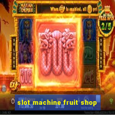 slot machine fruit shop