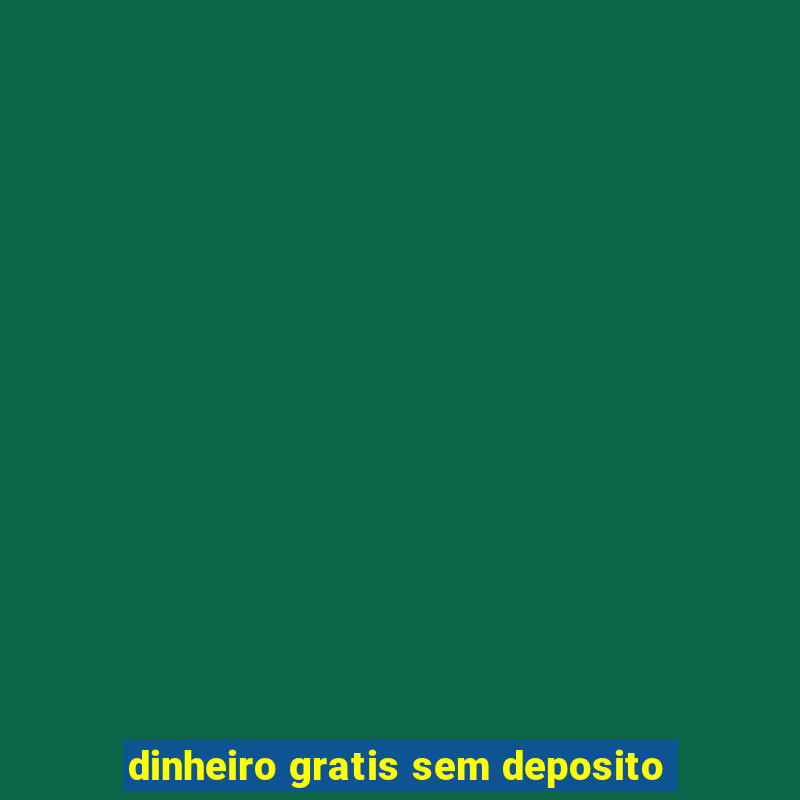 dinheiro gratis sem deposito