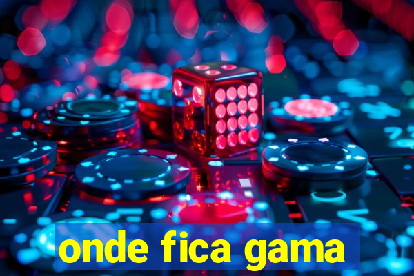 onde fica gama