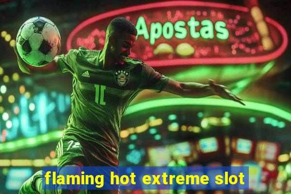 flaming hot extreme slot