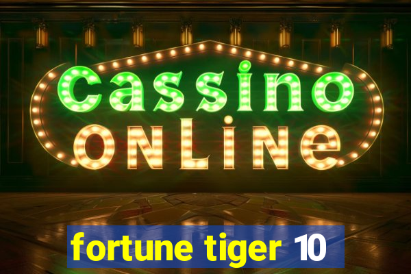 fortune tiger 10