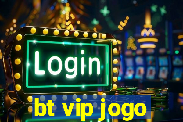 bt vip jogo