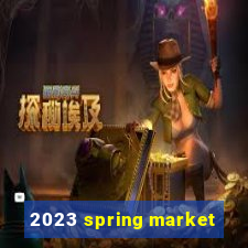 2023 spring market