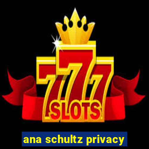 ana schultz privacy